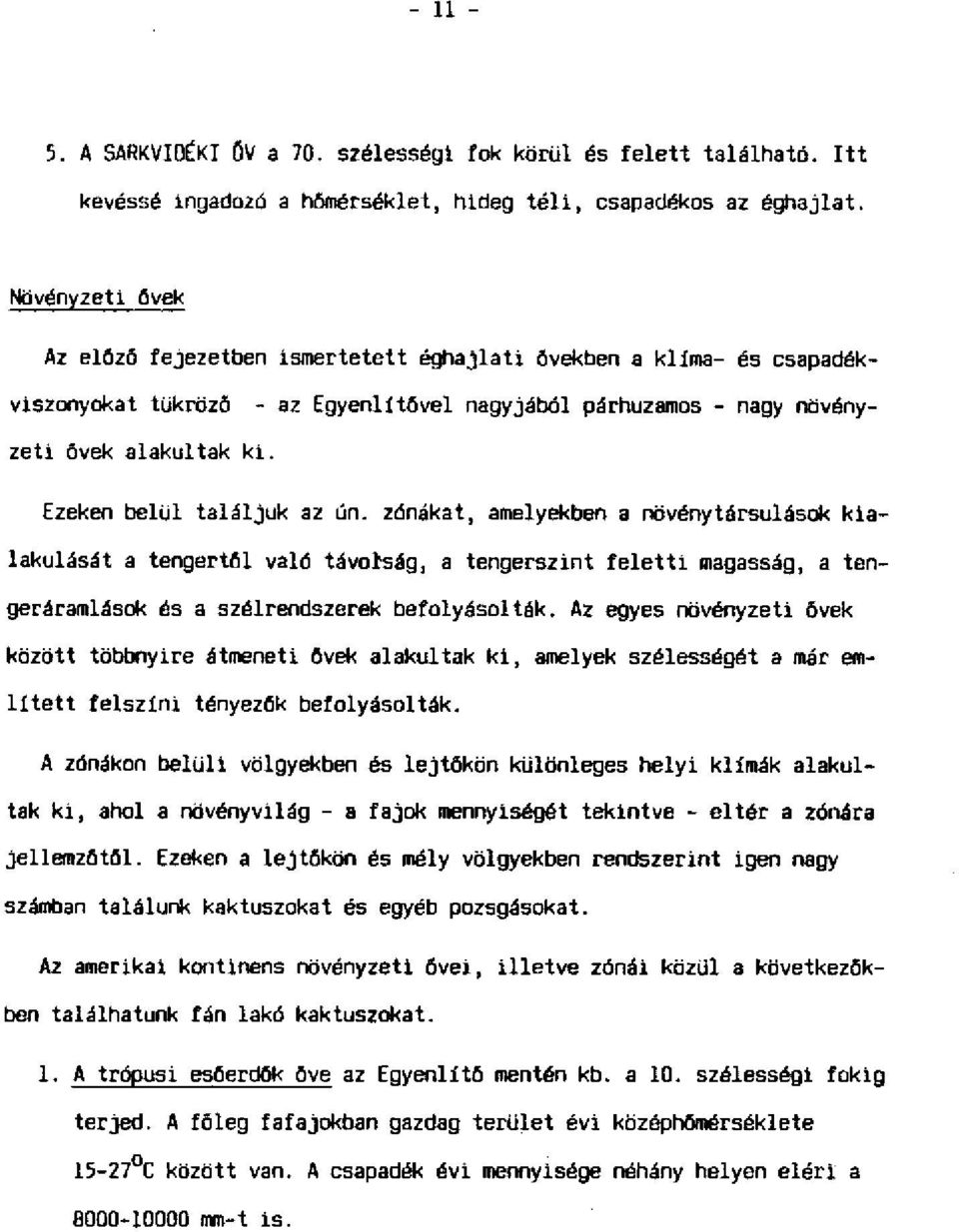 Ezeken belül találjuk az ún. zónákat, amelyekben a növénytársulások kialakulását a tengertől való távolság, a tengerszint feletti magasság, a tengeráramlások és a szélrendszerek befolyásolták.