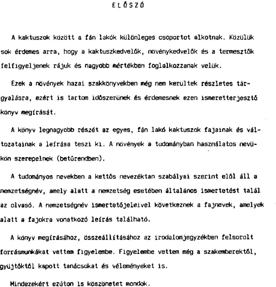 Ezek a növények hazai szakkönyvekben még nem kerültek részletes tárgyalásra, ezért is tartom időszerűnek és érdemesnek ezen ismeretterjesztő könyv megírását.