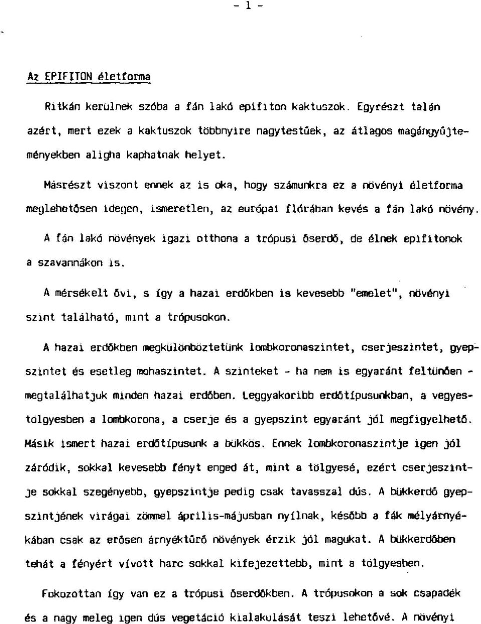 Másrészt viszont ennek az is oka, hogy számunkra ez a növényi életforma meglehetősen idegen, ismeretlen, az európai flórában kevés a fán lakó növény.