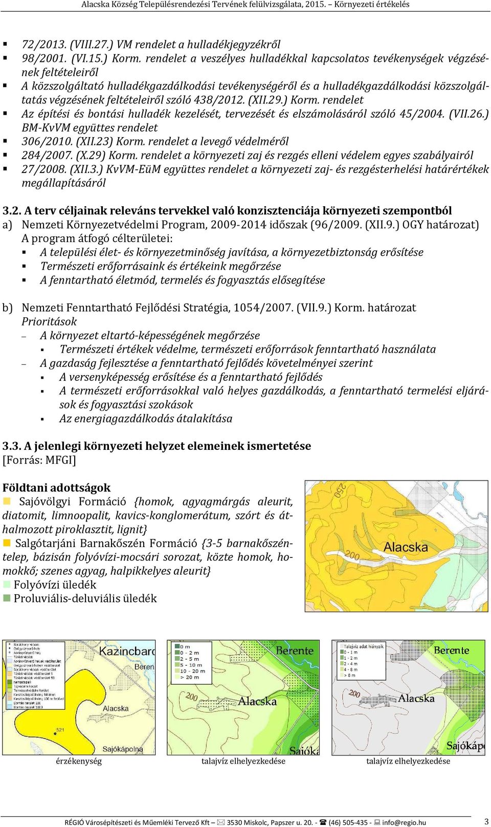 feltételeiről szóló 438/2012. (XII.29.) Korm. rendelet Az építési és bontási hulladék kezelését, tervezését és elszámolásáról szóló 45/2004. (VII.26.) BM-KvVM együttes rendelet 306/2010. (XII.23) Korm.