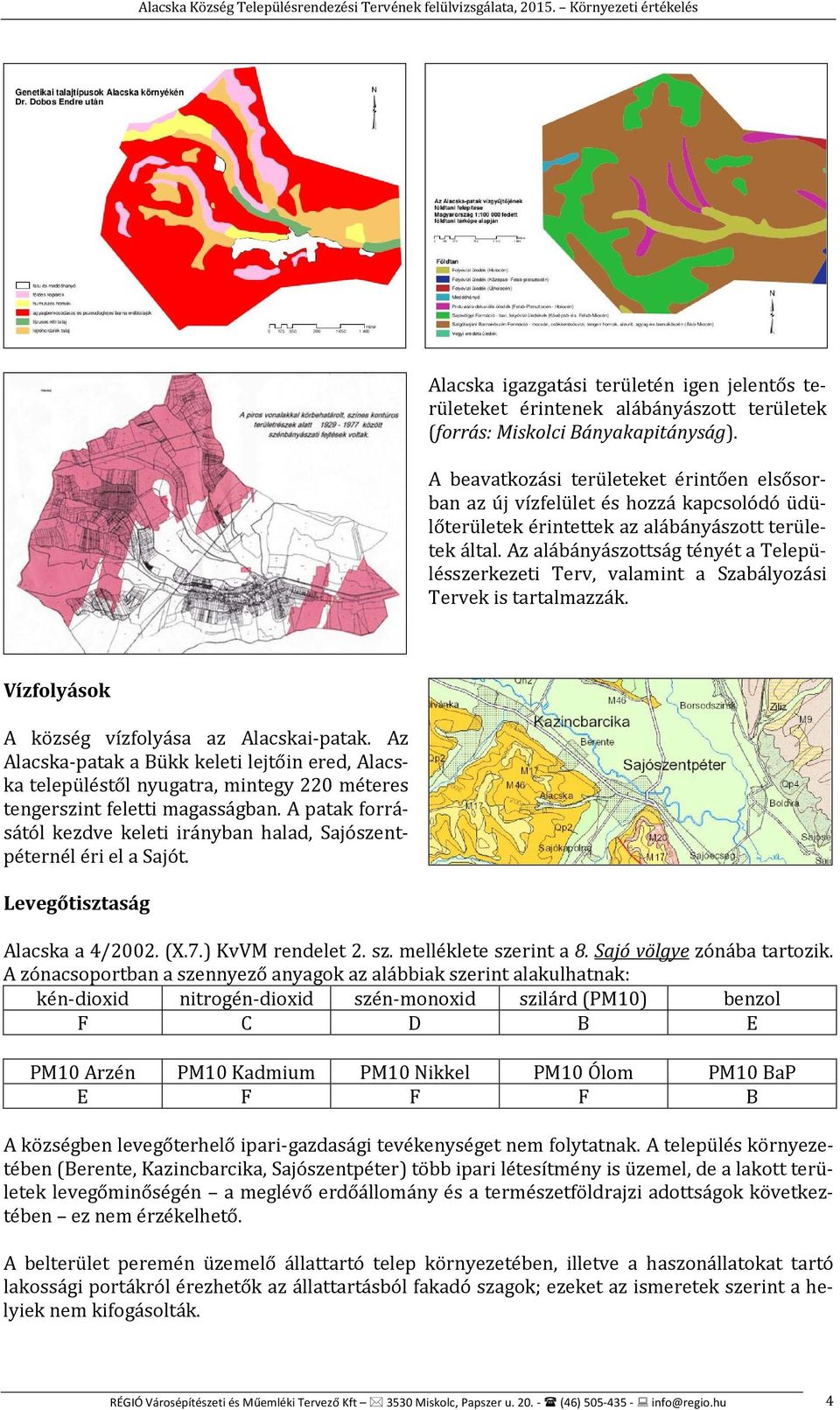 Az alábányászottság tényét a Településszerkezeti Terv, valamint a Szabályozási Tervek is tartalmazzák. Vízfolyások A község vízfolyása az Alacskai-patak.