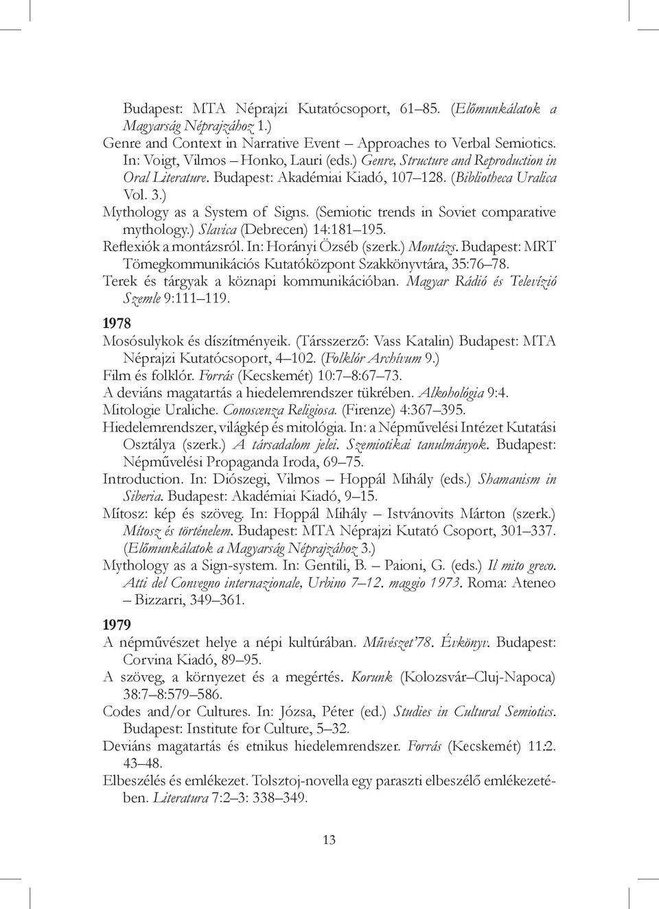 (Semiotic trends in Soviet comparative mythology.) Slavica (Debrecen) 14:181 195. Reflexiók a montázsról. In: Horányi Özséb (szerk.) Montázs.