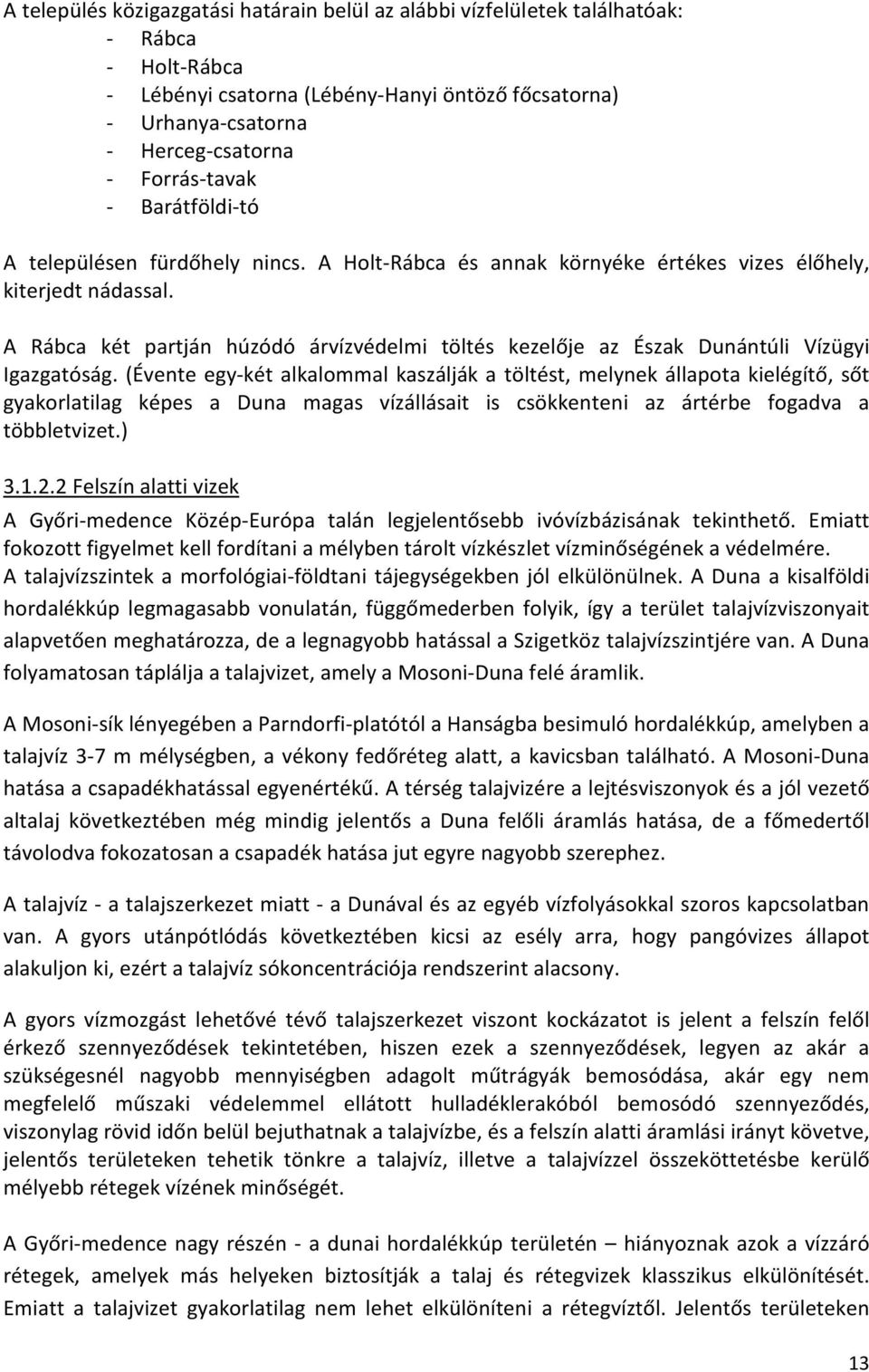 A Rábca két partján húzódó árvízvédelmi töltés kezelője az Észak Dunántúli Vízügyi Igazgatóság.