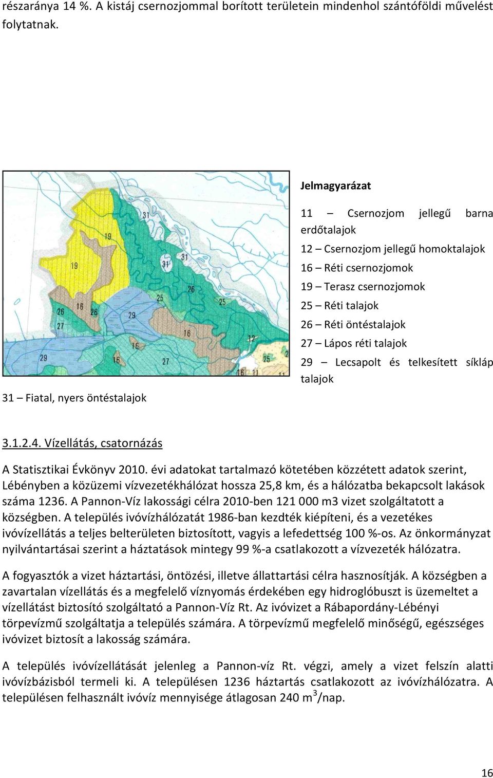 27 Lápos réti talajok 29 Lecsapolt és telkesített síkláp talajok 3.1.2.4. Vízellátás, csatornázás A Statisztikai Évkönyv 2010.