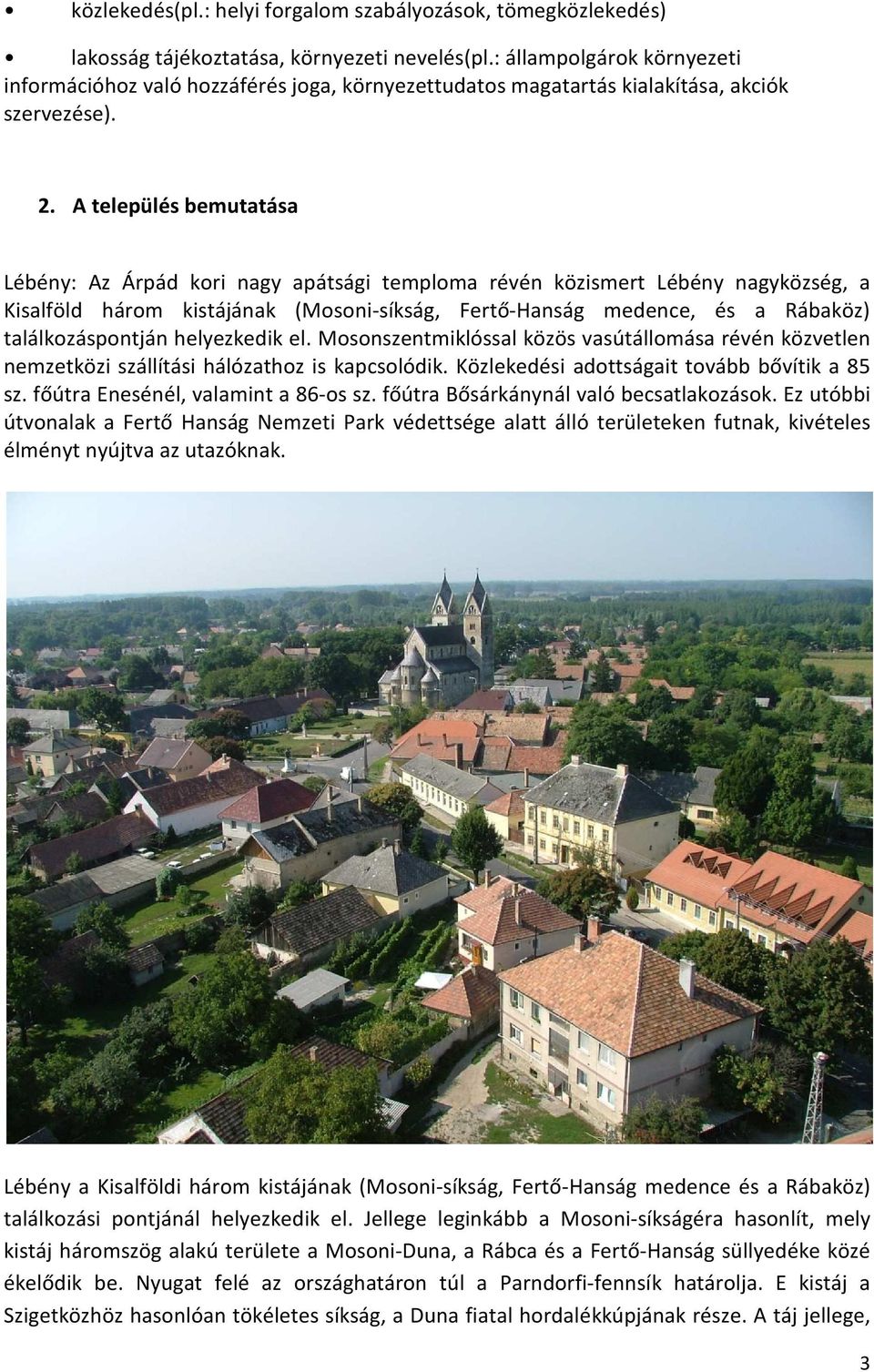 A település bemutatása Lébény: Az Árpád kori nagy apátsági temploma révén közismert Lébény nagyközség, a Kisalföld három kistájának (Mosoni-síkság, Fertő-Hanság medence, és a Rábaköz)