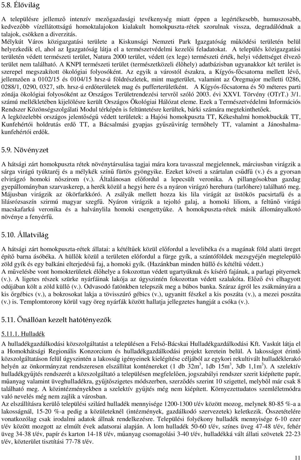 Mélykút Város közigazgatási területe a Kiskunsági Nemzeti Park Igazgatóság működési területén belül helyezkedik el, ahol az Igazgatóság látja el a természetvédelmi kezelői feladatokat.