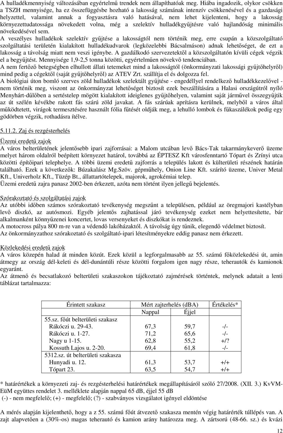 lehet kijelenteni, hogy a lakosság környezettudatossága növekedett volna, még a szelektív hulladékgyűjtésre való hajlandóság minimális növekedésével sem.