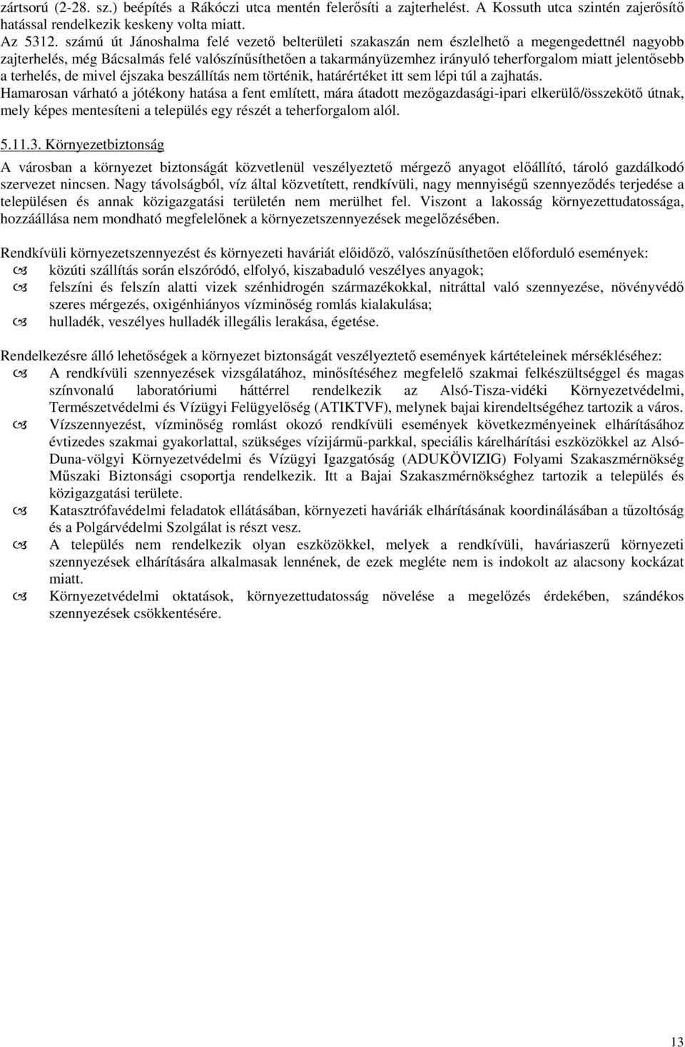 jelentősebb a terhelés, de mivel éjszaka beszállítás nem történik, határértéket itt sem lépi túl a zajhatás.