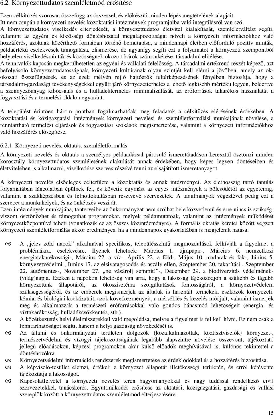 A környezettudatos viselkedés elterjedését, a környezettudatos életvitel kialakítását, szemléletváltást segíti, valamint az egyéni és közösségi döntéshozatal megalapozottságát növeli a környezeti