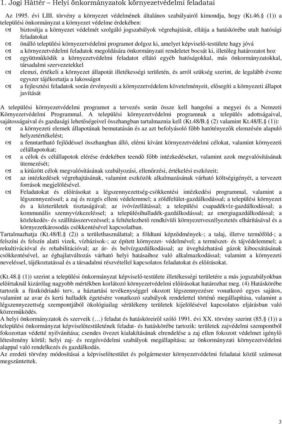 környezetvédelmi programot dolgoz ki, amelyet képviselő-testülete hagy jóvá a környezetvédelmi feladatok megoldására önkormányzati rendeletet bocsát ki, illetőleg határozatot hoz együttműködik a