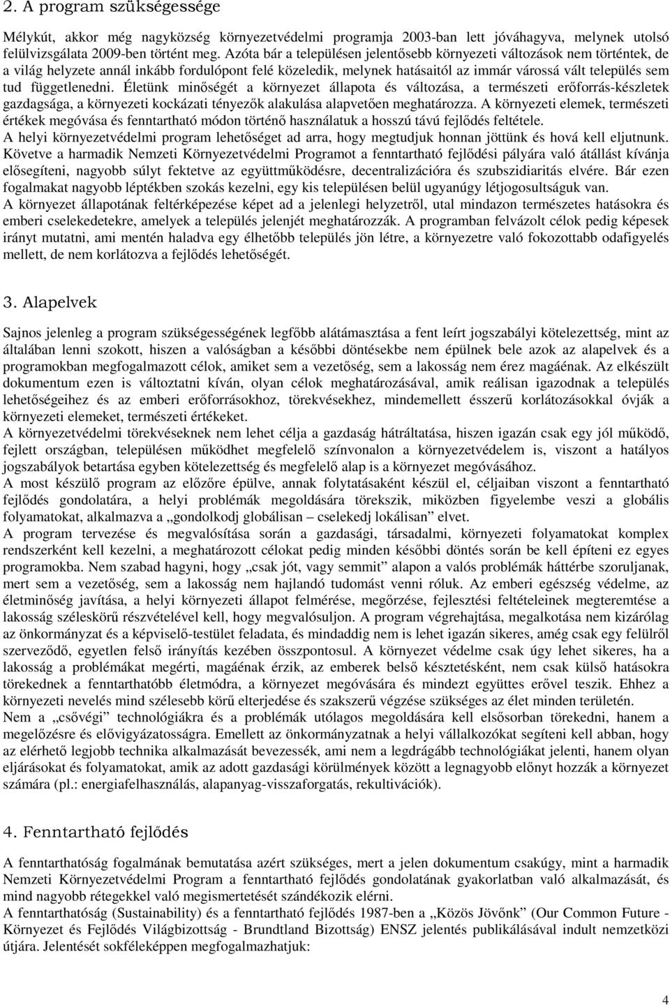 függetlenedni. Életünk minőségét a környezet állapota és változása, a természeti erőforrás-készletek gazdagsága, a környezeti kockázati tényezők alakulása alapvetően meghatározza.