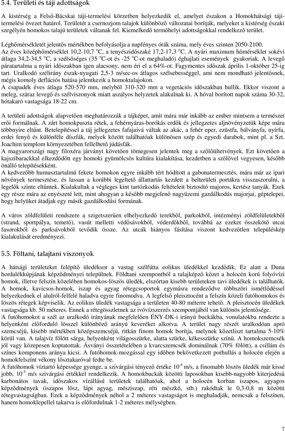 Léghőmérsékletét jelentős mértékben befolyásolja a napfényes órák száma, mely éves szinten 2050-2100. Az éves középhőmérséklet 10,2-10,7 o C, a tenyészidőszaké 17,2-17,3 o C.