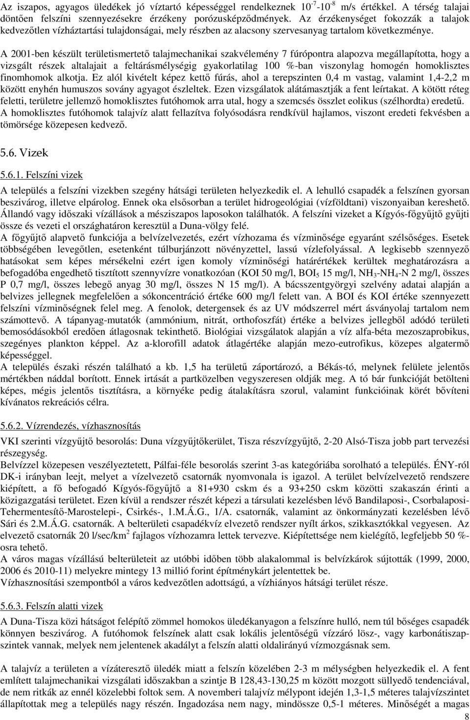 A 2001-ben készült területismertető talajmechanikai szakvélemény 7 fúrópontra alapozva megállapította, hogy a vizsgált részek altalajait a feltárásmélységig gyakorlatilag 100 %-ban viszonylag homogén