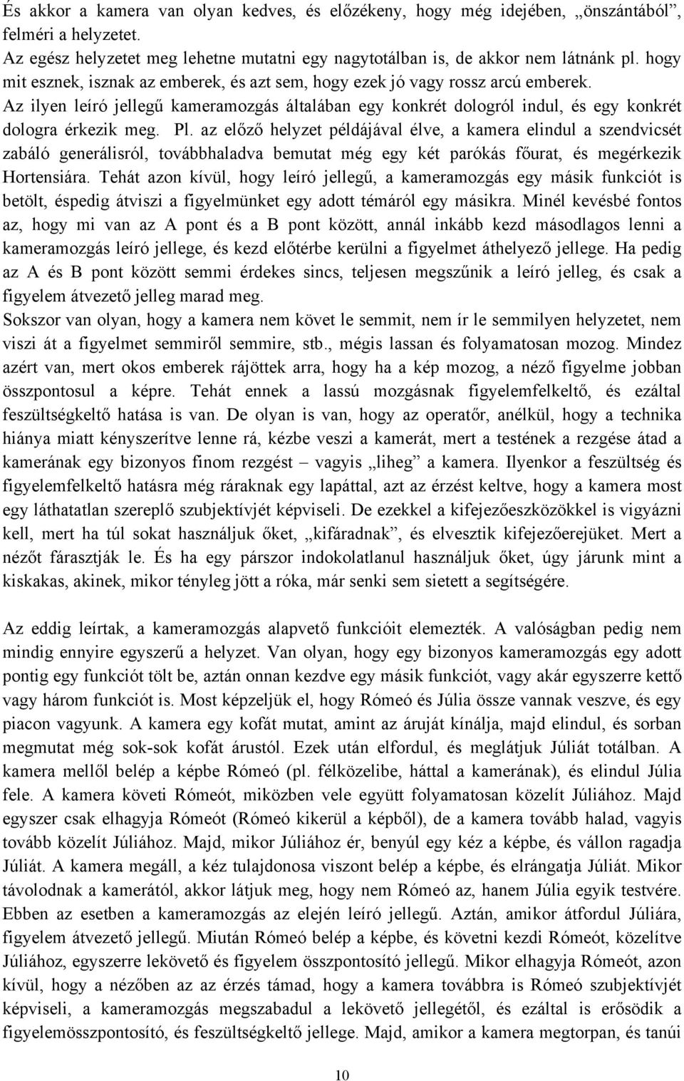 az előző helyzet példájával élve, a kamera elindul a szendvicsét zabáló generálisról, továbbhaladva bemutat még egy két parókás főurat, és megérkezik Hortensiára.