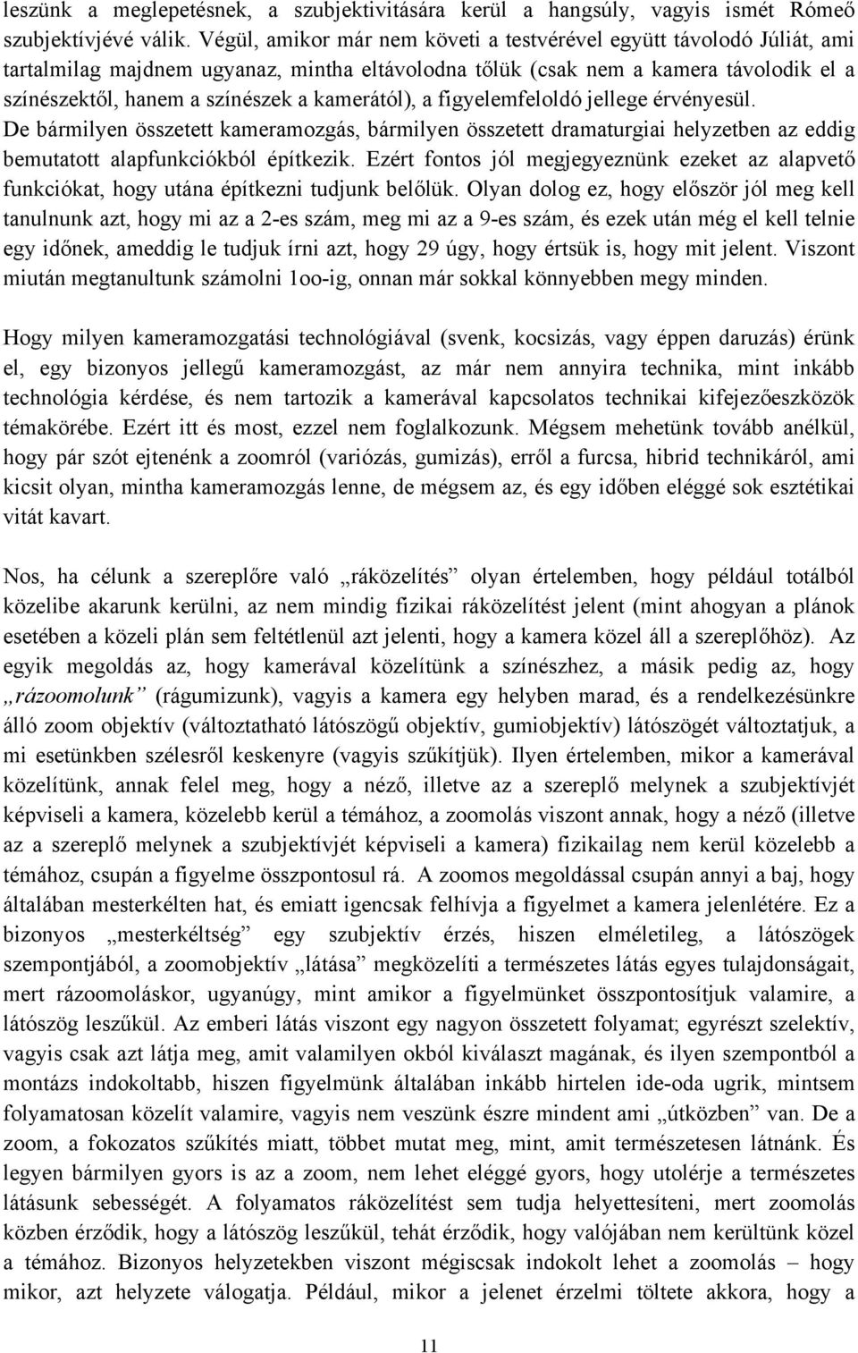 kamerától), a figyelemfeloldó jellege érvényesül. De bármilyen összetett kameramozgás, bármilyen összetett dramaturgiai helyzetben az eddig bemutatott alapfunkciókból építkezik.