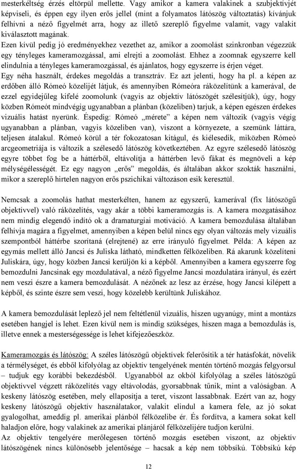 figyelme valamit, vagy valakit kiválasztott magának. Ezen kívül pedig jó eredményekhez vezethet az, amikor a zoomolást szinkronban végezzük egy tényleges kameramozgással, ami elrejti a zoomolást.