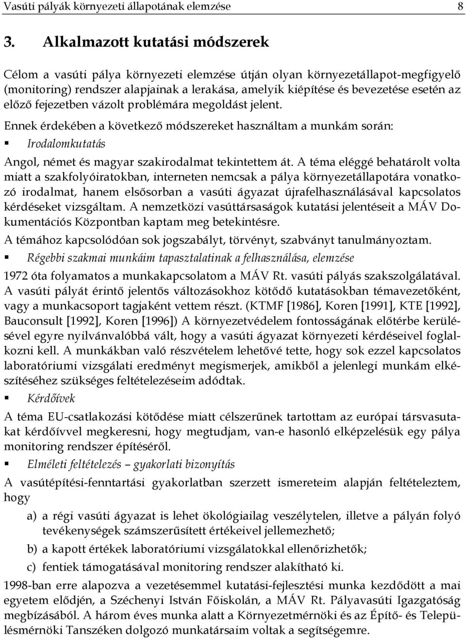 előző fejezetben vázolt problémára megoldást jelent. Ennek érdekében a következő módszereket használtam a munkám során: Irodalomkutatás Angol, német és magyar szakirodalmat tekintettem át.