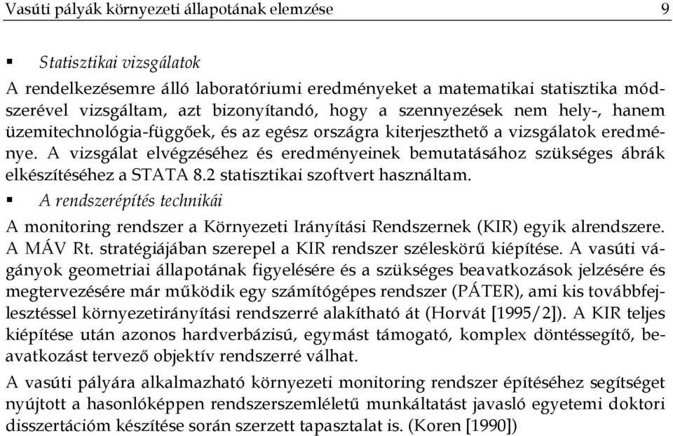 A vizsgálat elvégzéséhez és eredményeinek bemutatásához szükséges ábrák elkészítéséhez a STATA 8.2 statisztikai szoftvert használtam.