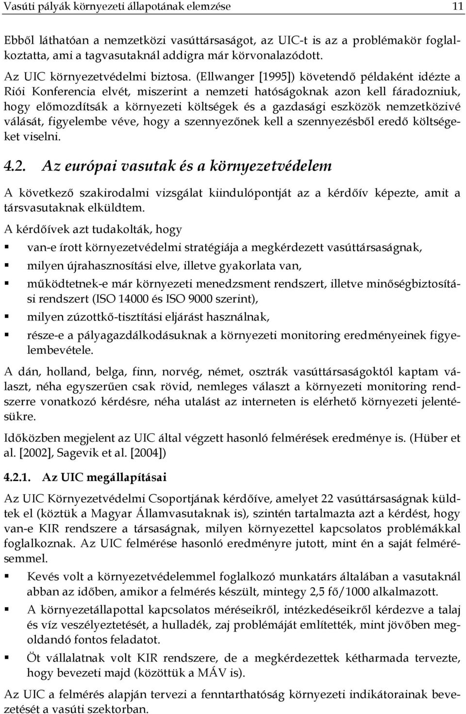 (Ellwanger [1995]) követendő példaként idézte a Riói Konferencia elvét, miszerint a nemzeti hatóságoknak azon kell fáradozniuk, hogy előmozdítsák a környezeti költségek és a gazdasági eszközök