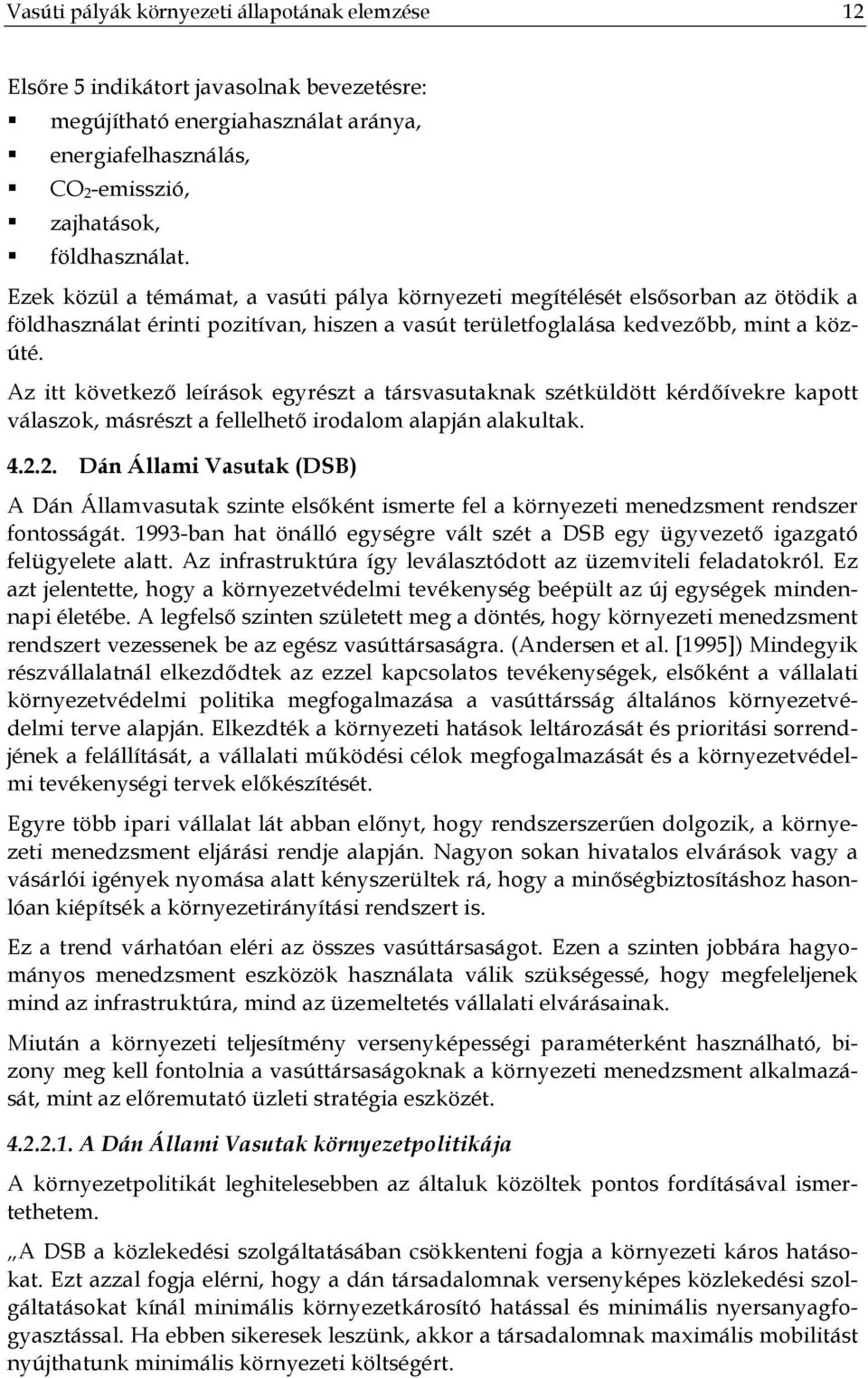 Az itt következő leírások egyrészt a társvasutaknak szétküldött kérdőívekre kapott válaszok, másrészt a fellelhető irodalom alapján alakultak. 4.2.