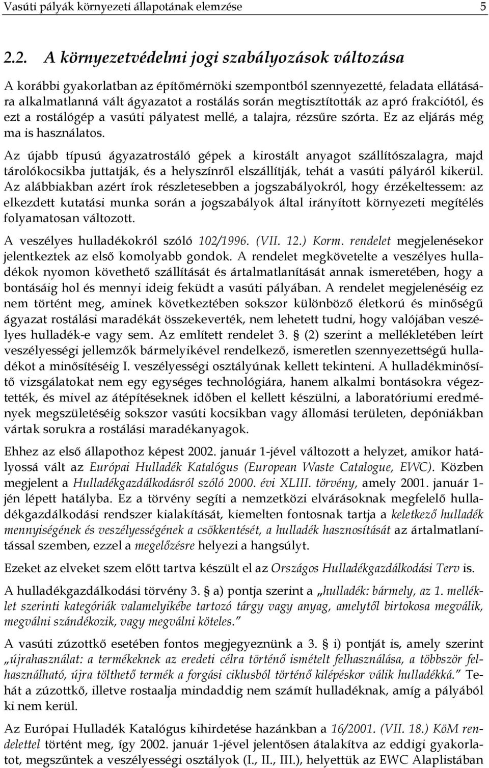 az apró frakciótól, és ezt a rostálógép a vasúti pályatest mellé, a talajra, rézsűre szórta. Ez az eljárás még ma is használatos.