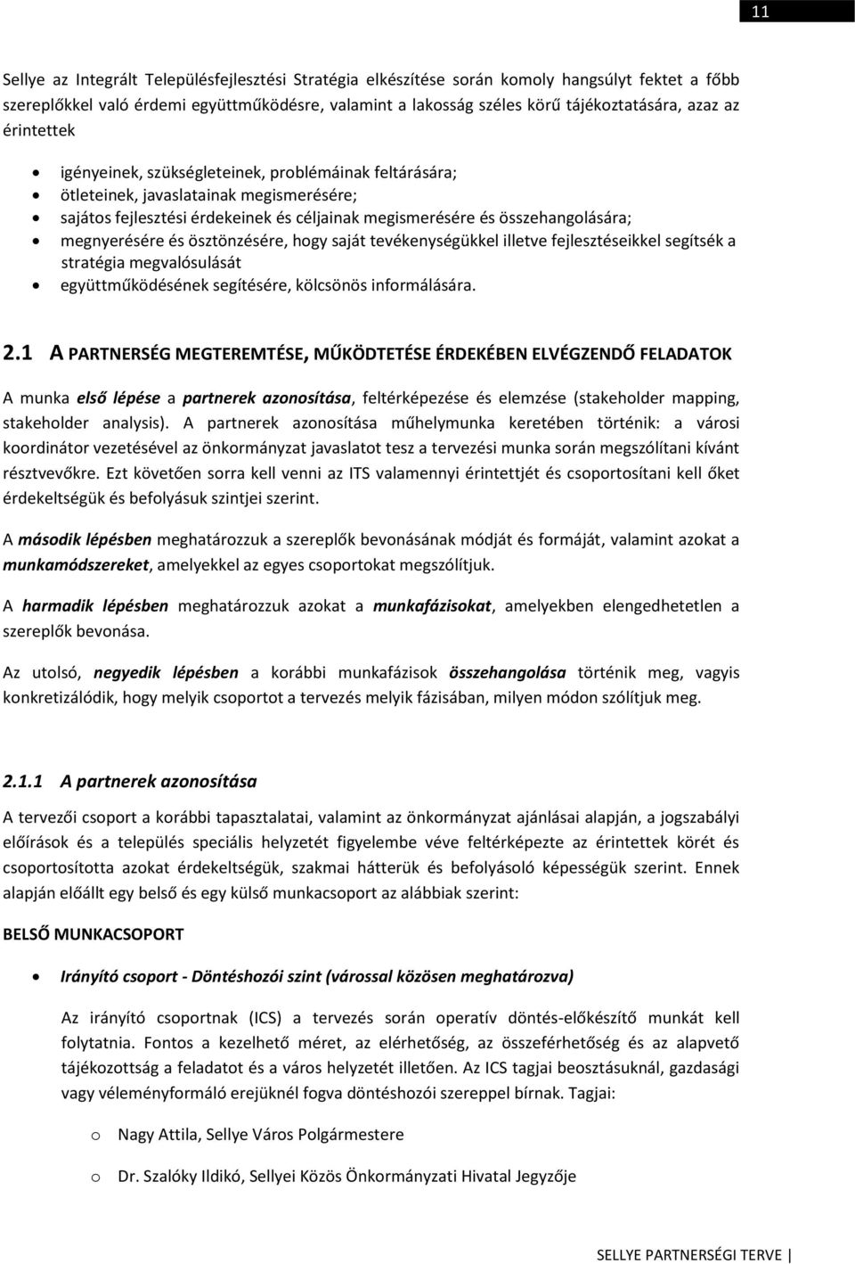 megnyerésére és ösztönzésére, hogy saját tevékenységükkel illetve fejlesztéseikkel segítsék a stratégia megvalósulását együttműködésének segítésére, kölcsönös informálására. 2.