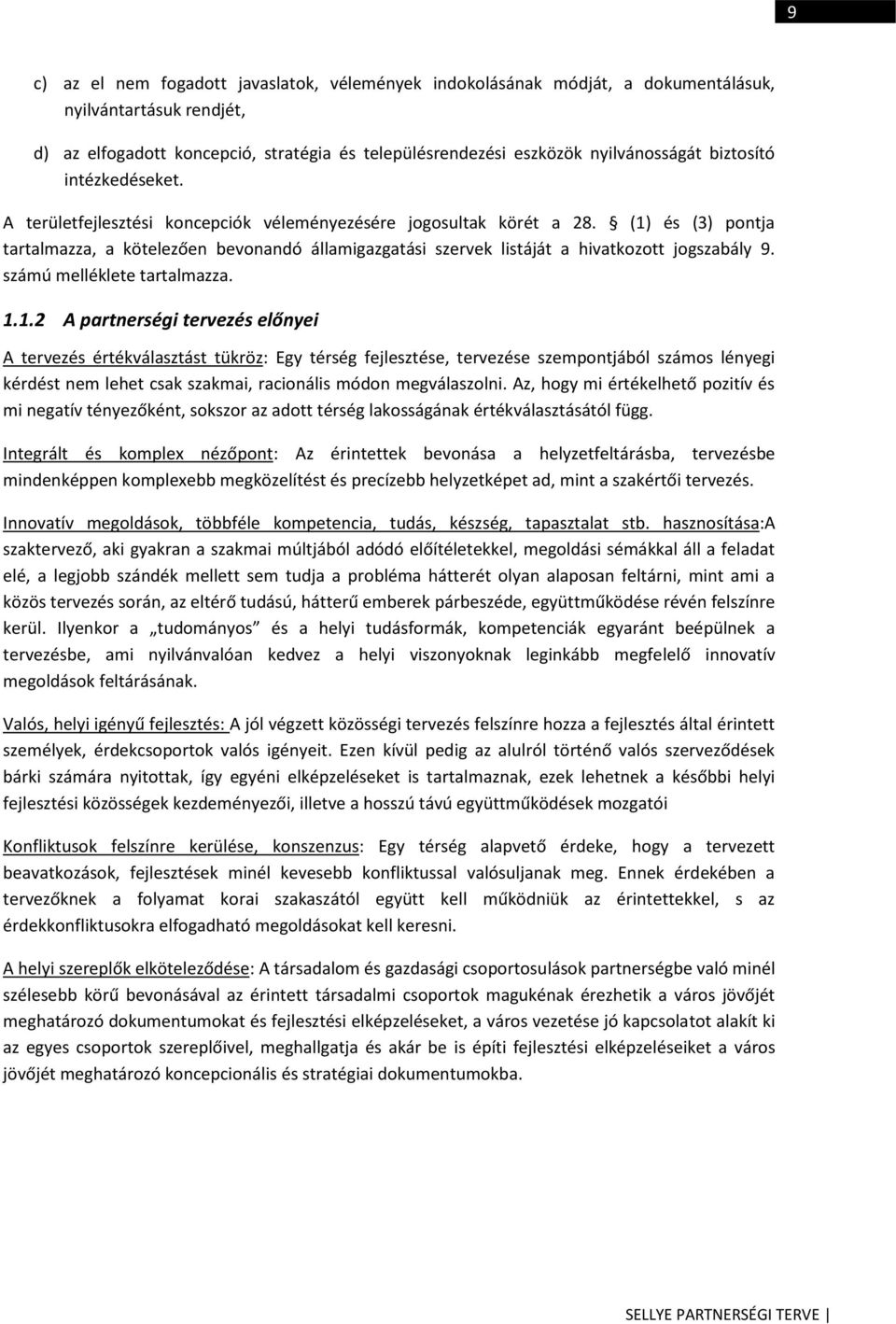 (1) és (3) pontja tartalmazza, a kötelezően bevonandó államigazgatási szervek listáját a hivatkozott jogszabály 9. számú melléklete tartalmazza. 1.1.2 A partnerségi tervezés előnyei A tervezés értékválasztást tükröz: Egy térség fejlesztése, tervezése szempontjából számos lényegi kérdést nem lehet csak szakmai, racionális módon megválaszolni.