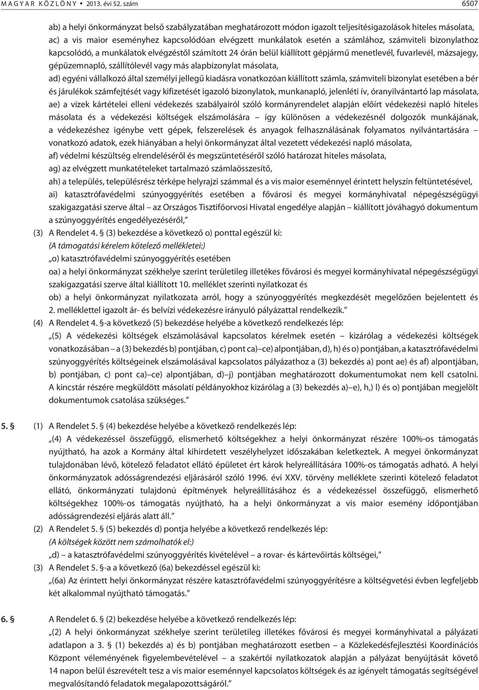 számlához, számviteli bizonylathoz kapcsolódó, a munkálatok elvégzéstõl számított 24 órán belül kiállított gépjármû menetlevél, fuvarlevél, mázsajegy, gépüzemnapló, szállítólevél vagy más