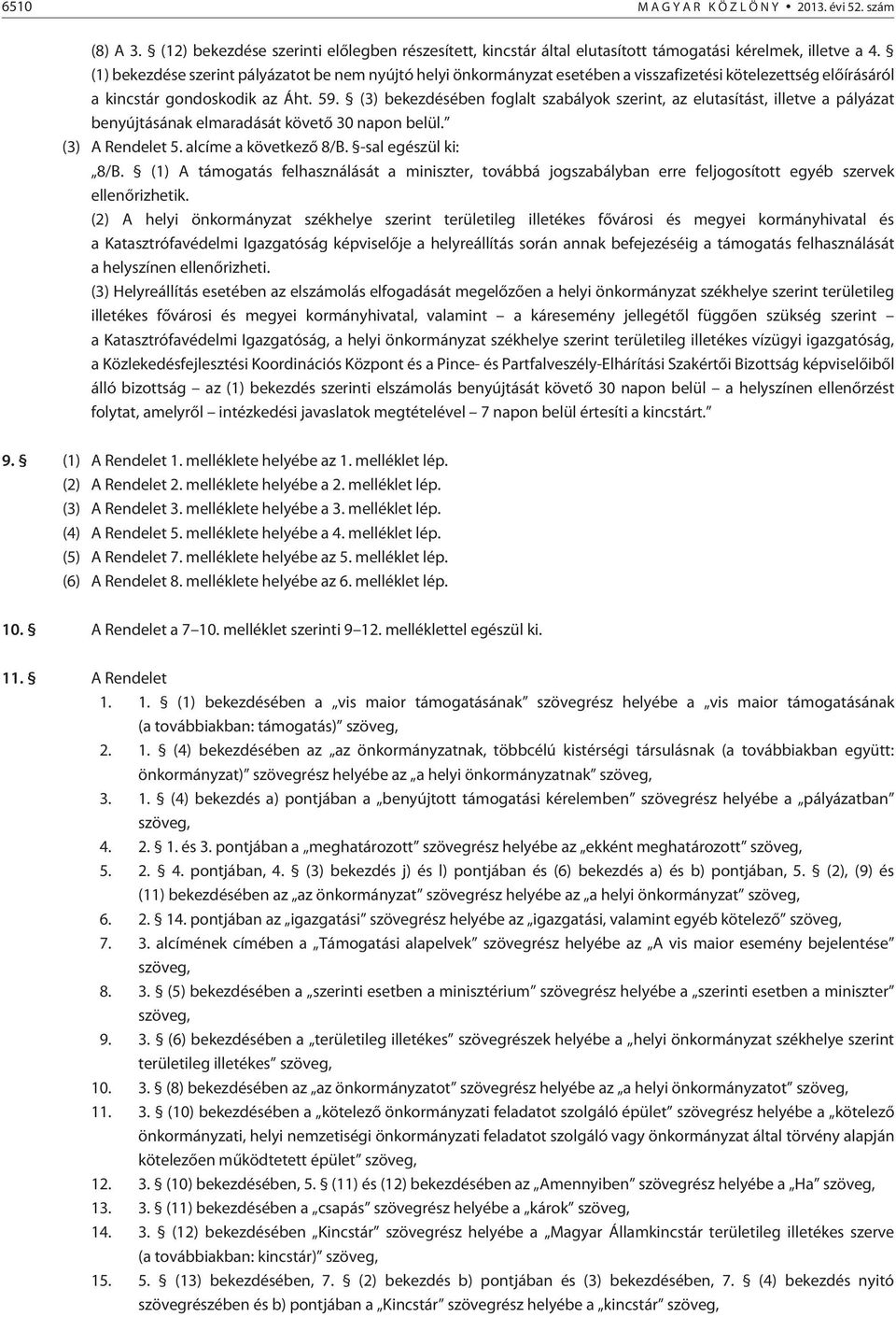 (3) bekezdésében foglalt szabályok szerint, az elutasítást, illetve a pályázat benyújtásának elmaradását követõ 30 napon belül. (3) A Rendelet 5. alcíme a következõ 8/B. -sal egészül ki: 8/B.