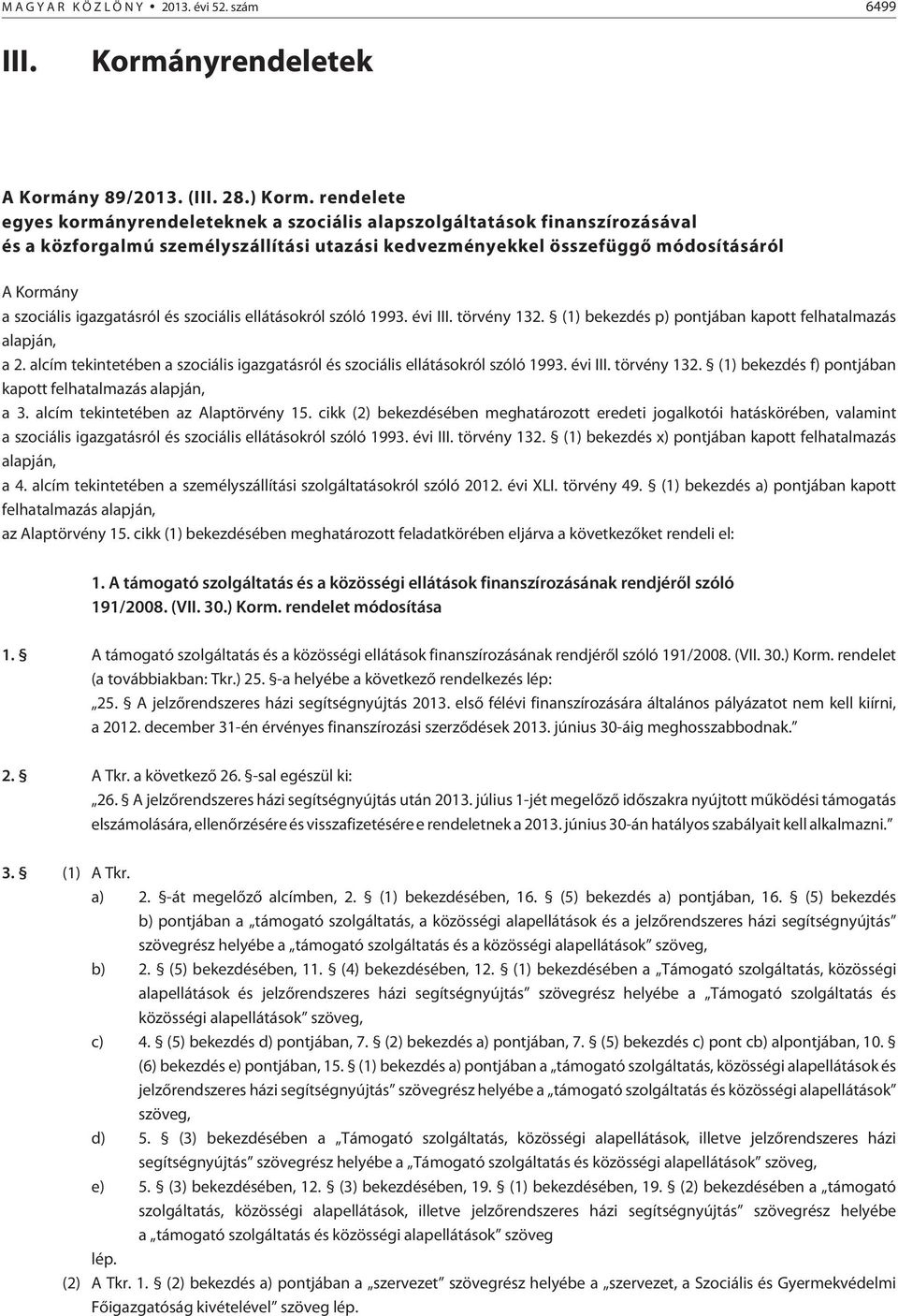 igazgatásról és szociális ellátásokról szóló 1993. évi III. törvény 132. (1) bekezdés p) pontjában kapott felhatalmazás alapján, a 2.