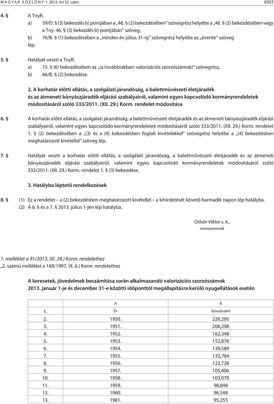 (6) bekezdésében az (a továbbiakban: valorizációs szorzószámok) szövegrész, b) 66/B. (2) bekezdése. 2.