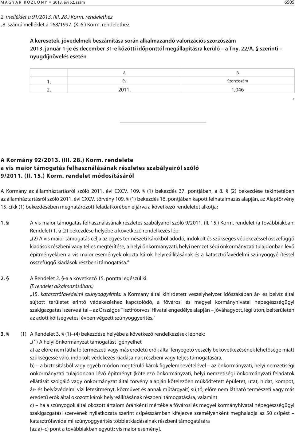 rendelete a vis maior támogatás felhasználásának részletes szabályairól szóló 9/2011. (II. 15.) Korm. rendelet módosításáról A Kormány az államháztartásról szóló 2011. évi CXCV. 109. (1) bekezdés 37.