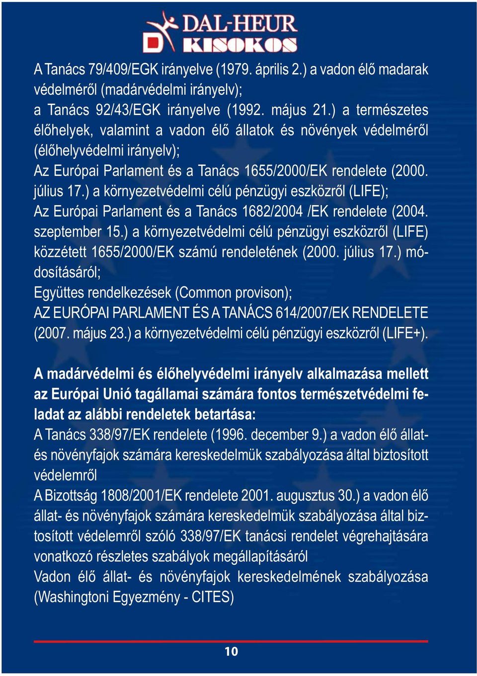 ) a környezetvédelmi célú pénzügyi eszközről (LIFE); Az Európai Parlament és a Tanács 1682/2004 /EK rendelete (2004. szeptember 15.