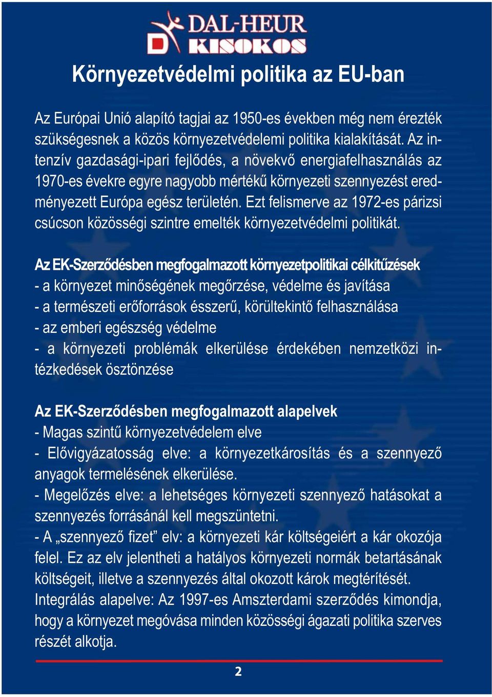 Ezt felismerve az 1972-es párizsi csúcson közösségi szintre emelték környezetvédelmi politikát.