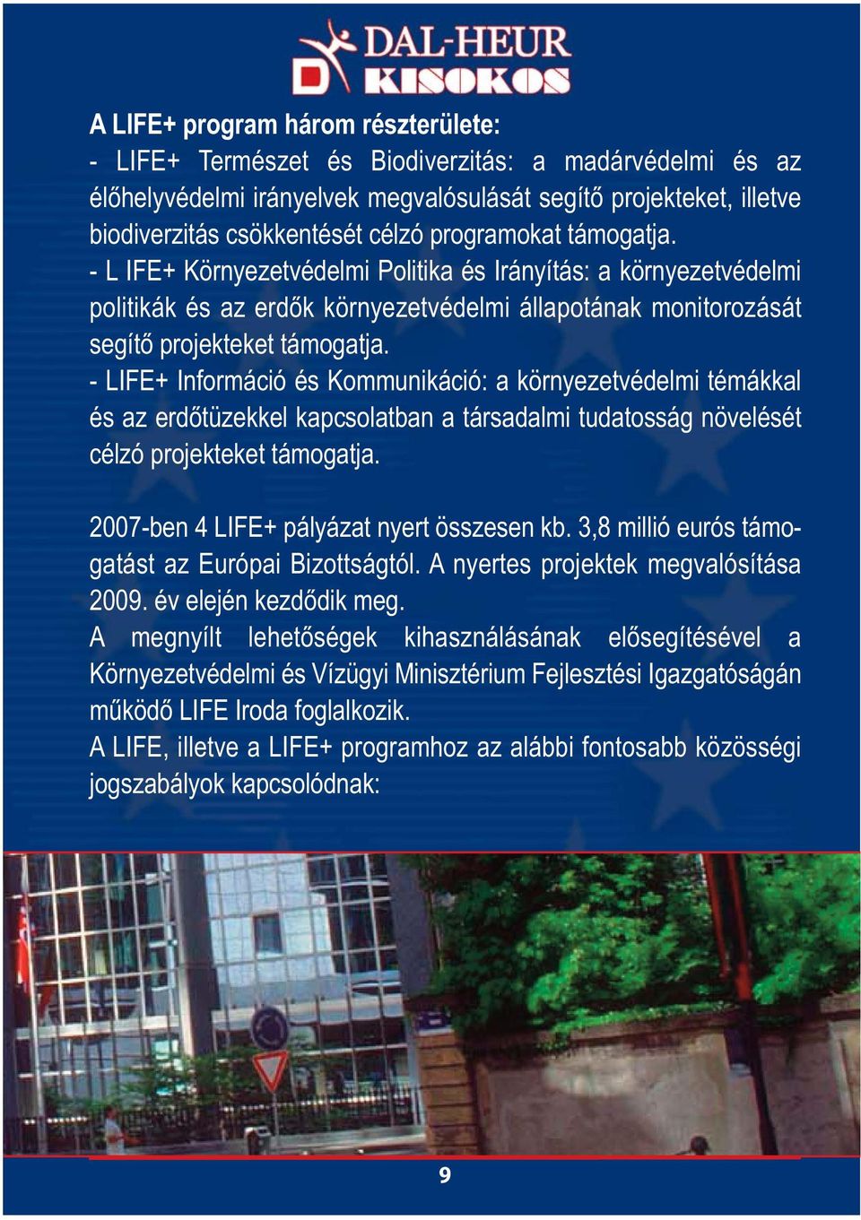 - LIFE+ Információ és Kommunikáció: a környezetvédelmi témákkal és az erdőtüzekkel kapcsolatban a társadalmi tudatosság növelését célzó projekteket támogatja.