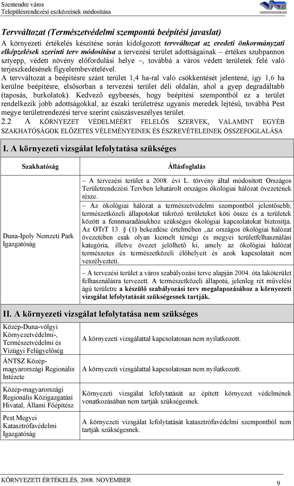 A tervváltozat a beépítésre szánt terület 1,4 ha-ral való csökkentését jelentené, így 1,6 ha kerülne beépítésre, elsősorban a tervezési terület déli oldalán, ahol a gyep degradáltabb (taposás,