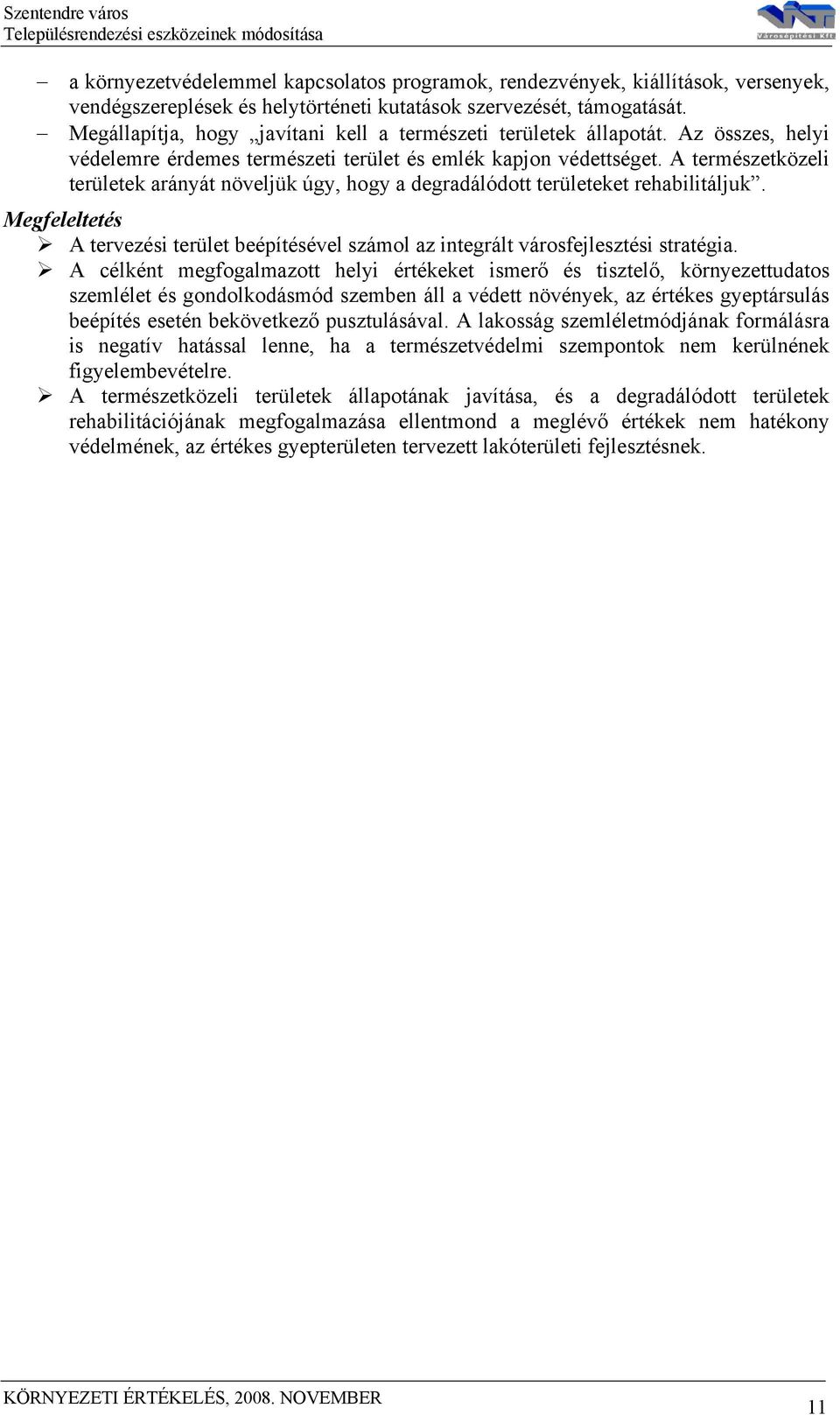 A természetközeli területek arányát növeljük úgy, hogy a degradálódott területeket rehabilitáljuk. Megfeleltetés A tervezési terület beépítésével számol az integrált városfejlesztési stratégia.