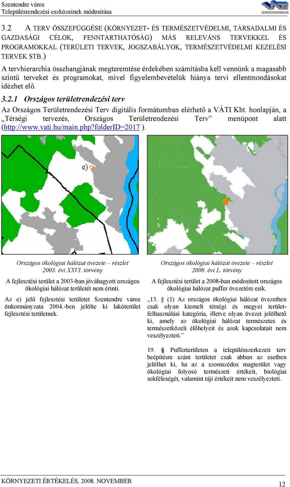 ) A tervhierarchia összhangjának megteremtése érdekében számításba kell vennünk a magasabb szintű terveket és programokat, mivel figyelembevételük hiánya tervi ellentmondásokat idézhet elő. 3.2.