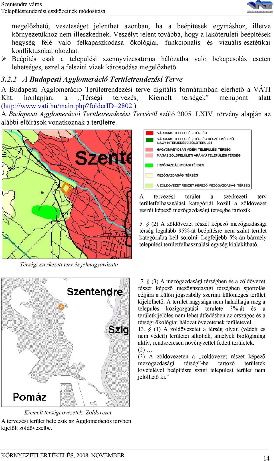 Beépítés csak a települési szennyvízcsatorna hálózatba való bekapcsolás esetén lehetséges, ezzel a felszíni vizek károsodása megelőzhető. 3.2.