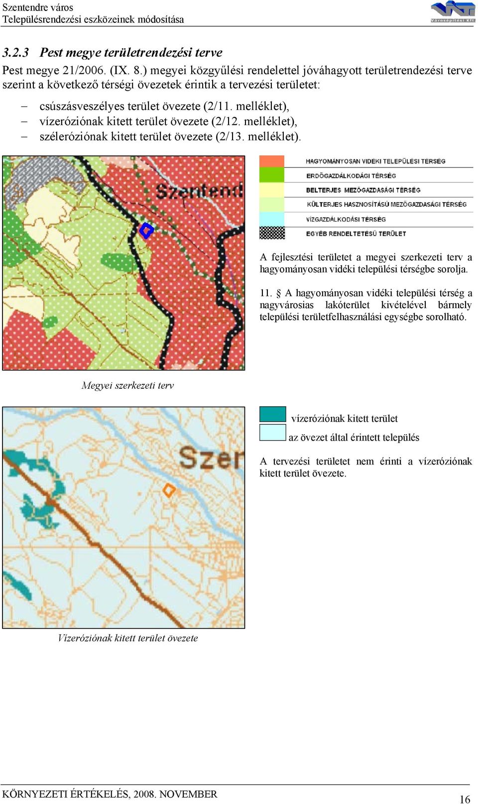 melléklet), vízeróziónak kitett terület övezete (2/12. melléklet), széleróziónak kitett terület övezete (2/13. melléklet). A fejlesztési területet a megyei szerkezeti terv a hagyományosan vidéki települési térségbe sorolja.