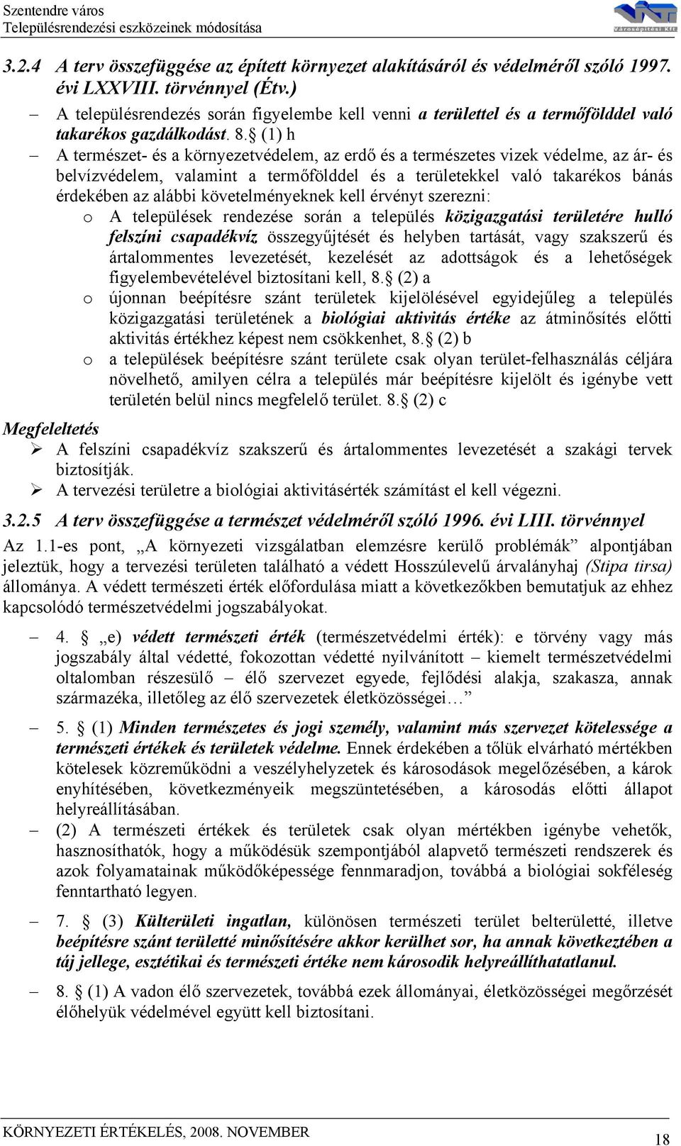 (1) h A természet- és a környezetvédelem, az erdő és a természetes vizek védelme, az ár- és belvízvédelem, valamint a termőfölddel és a területekkel való takarékos bánás érdekében az alábbi