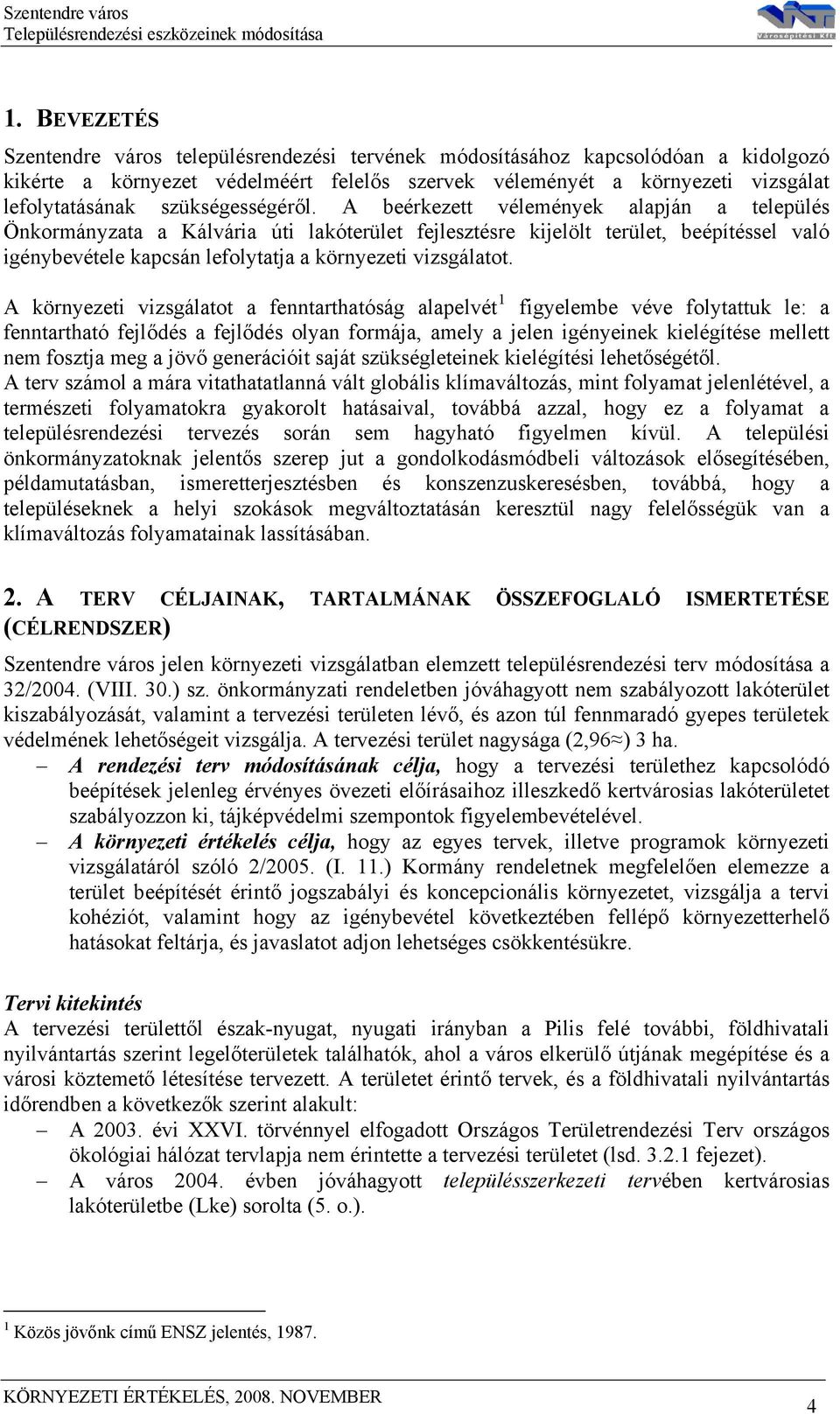 A beérkezett vélemények alapján a település Önkormányzata a Kálvária úti lakóterület fejlesztésre kijelölt terület, beépítéssel való igénybevétele kapcsán lefolytatja a környezeti vizsgálatot.