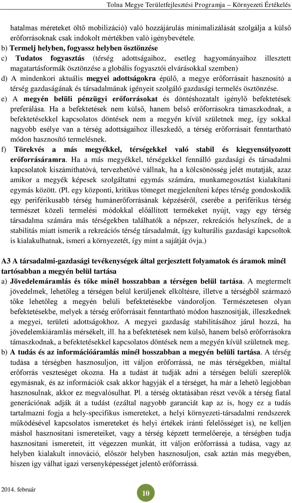 d) A mindenkori aktuális megyei adottságokra épülő, a megye erőforrásait hasznosító a térség gazdaságának és társadalmának igényeit szolgáló gazdasági termelés ösztönzése.