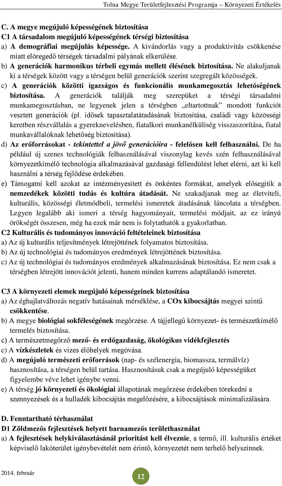 Ne alakuljanak ki a térségek között vagy a térségen belül generációk szerint szegregált közösségek. c) A generációk közötti igazságos és funkcionális munkamegosztás lehetőségének biztosítása.