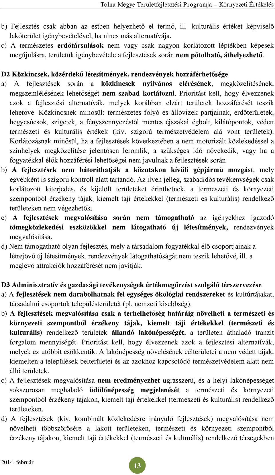 D2 Közkincsek, közérdekű létesítmények, rendezvények hozzáférhetősége a) A fejlesztések során a közkincsek nyilvános elérésének, megközelítésének, megszemlélésének lehetőségét nem szabad korlátozni.