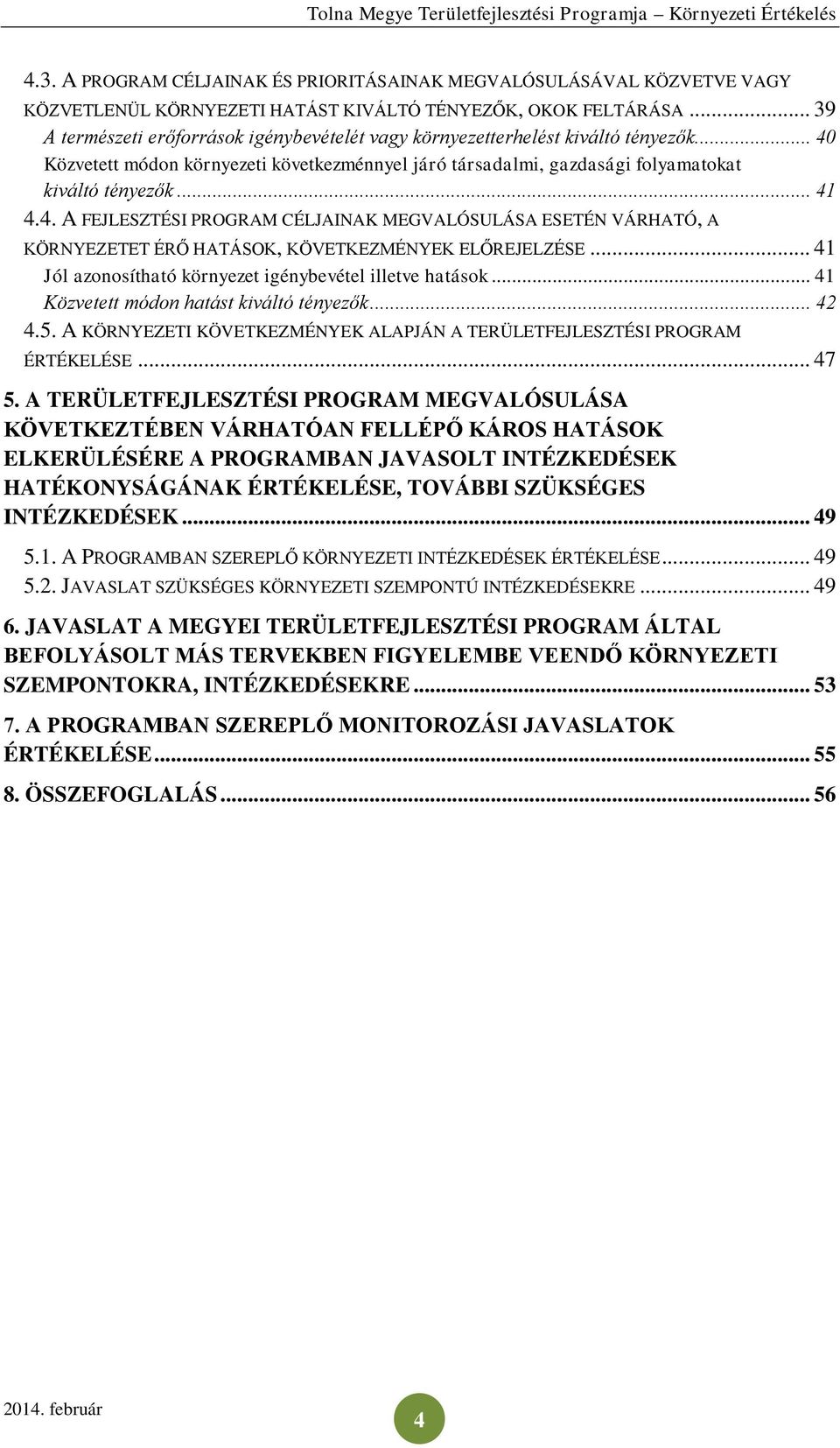 4. A FEJLESZTÉSI PROGRAM CÉLJAINAK MEGVALÓSULÁSA ESETÉN VÁRHATÓ, A KÖRNYEZETET ÉRŐ HATÁSOK, KÖVETKEZMÉNYEK ELŐREJELZÉSE... 41 Jól azonosítható környezet igénybevétel illetve hatások.