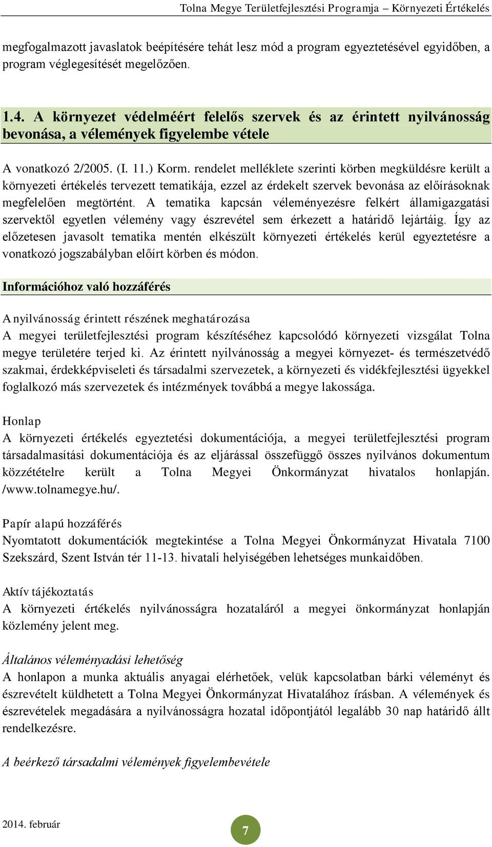 rendelet melléklete szerinti körben megküldésre került a környezeti értékelés tervezett tematikája, ezzel az érdekelt szervek bevonása az előírásoknak megfelelően megtörtént.