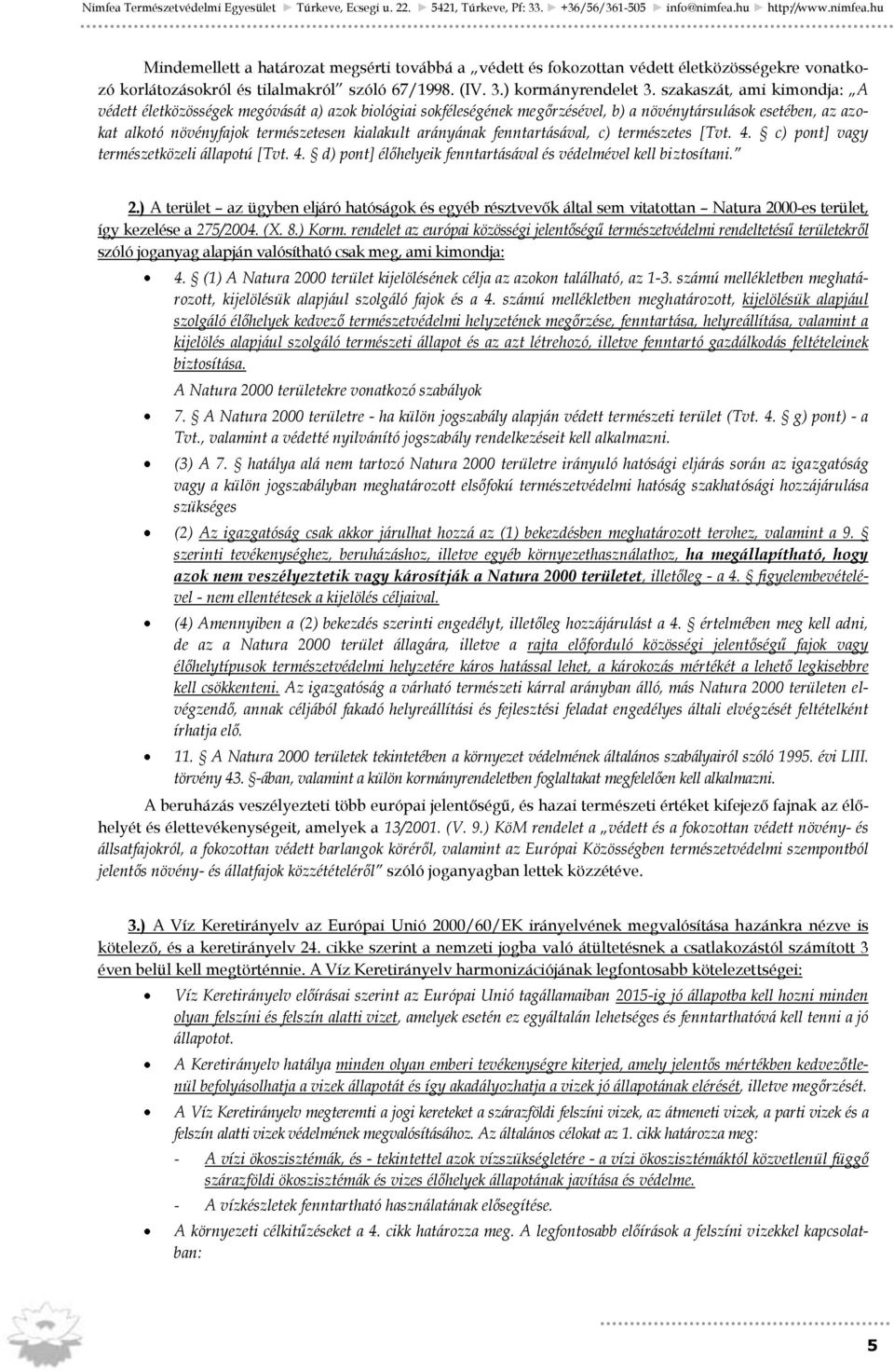 arányának fenntartásával, c) természetes [Tvt. 4. c) pont] vagy természetközeli állapotú [Tvt. 4. d) pont] élőhelyeik fenntartásával és védelmével kell biztosítani. 2.