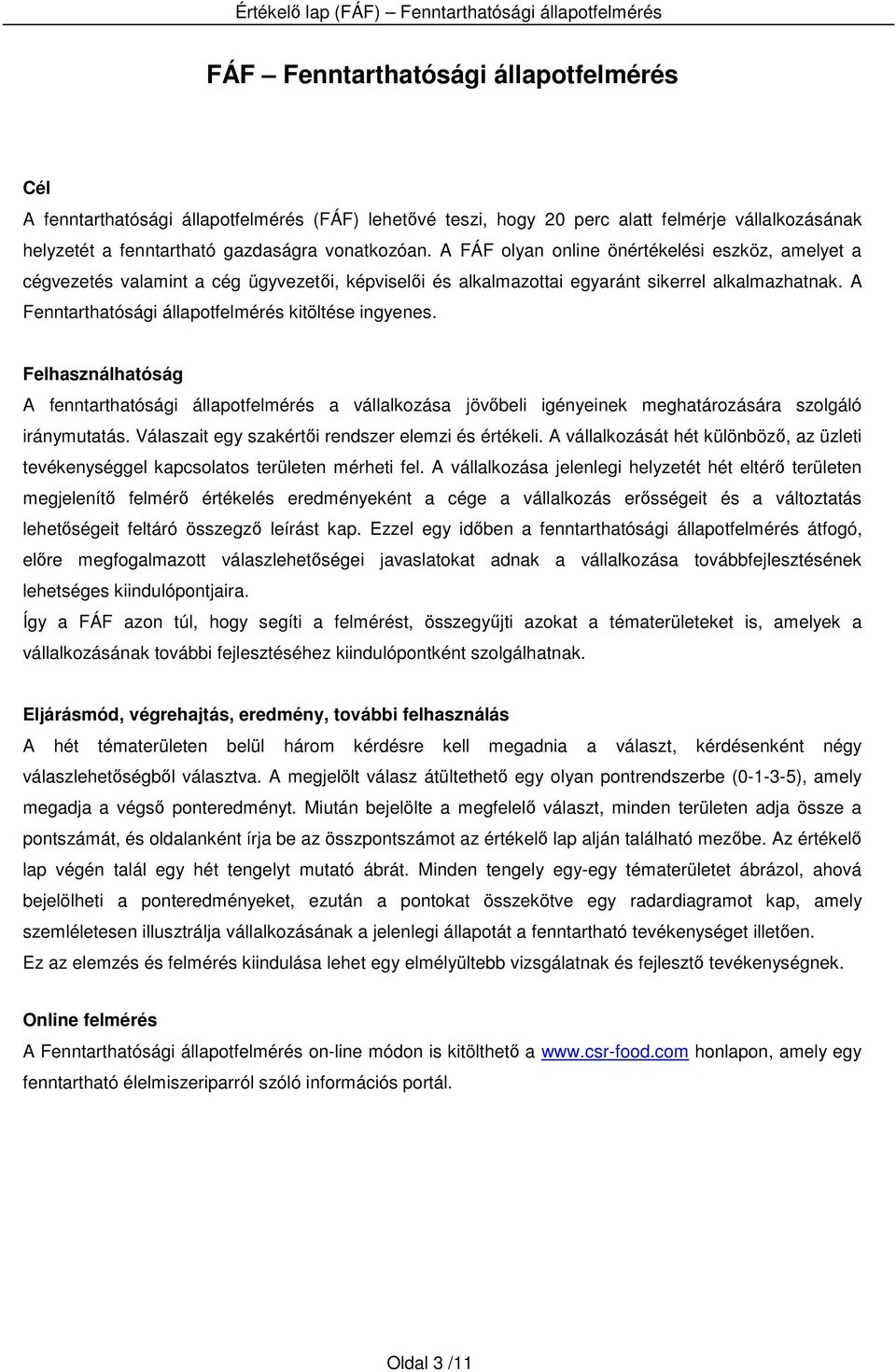 A Fenntarthatósági állapotfelmérés kitöltése ingyenes. Felhasználhatóság A fenntarthatósági állapotfelmérés a vállalkozása jövıbeli igényeinek meghatározására szolgáló iránymutatás.