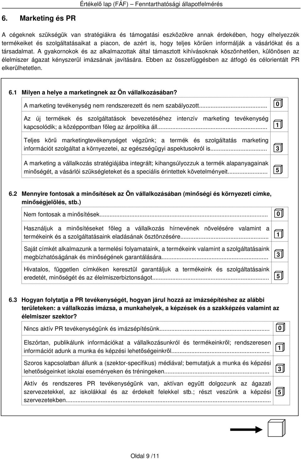 Ebben az összefüggésben az átfogó és célorientált PR elkerülhetetlen. 6. Milyen a helye a marketingnek az Ön vállalkozásában? A marketing tevékenység nem rendszerezett és nem szabályozott.